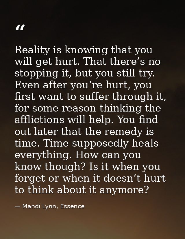 Reality is knowing that you will get hurt. That there’s no stopping it, but you still try. Even after you’re hurt, you f — Mandi Lynn, Essence