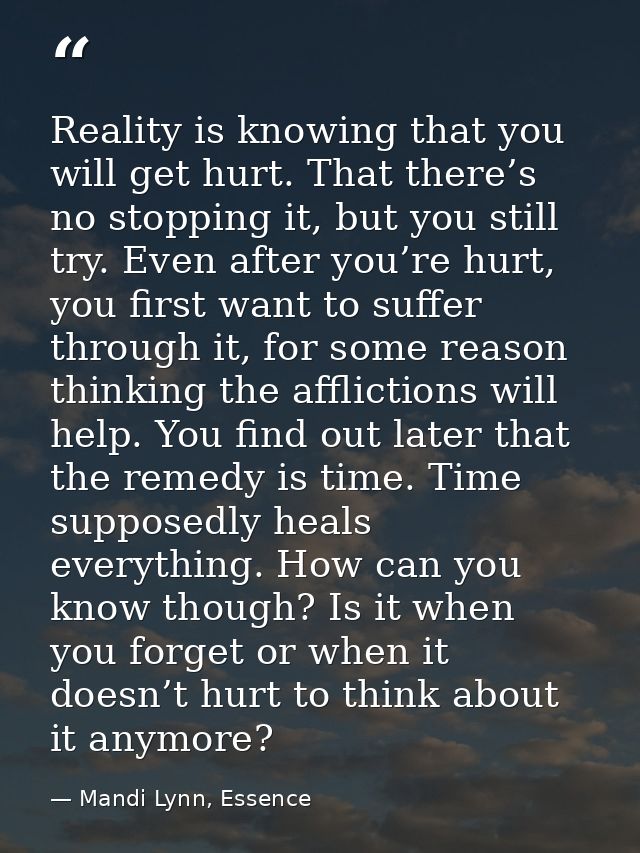 Reality is knowing that you will get hurt. That there’s no stopping it, but you still try. Even after you’re hurt, you f — Mandi Lynn, Essence