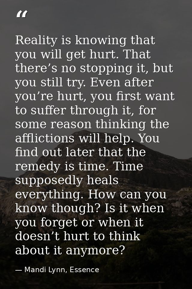 Reality is knowing that you will get hurt. That there’s no stopping it, but you still try. Even after you’re hurt, you f — Mandi Lynn, Essence