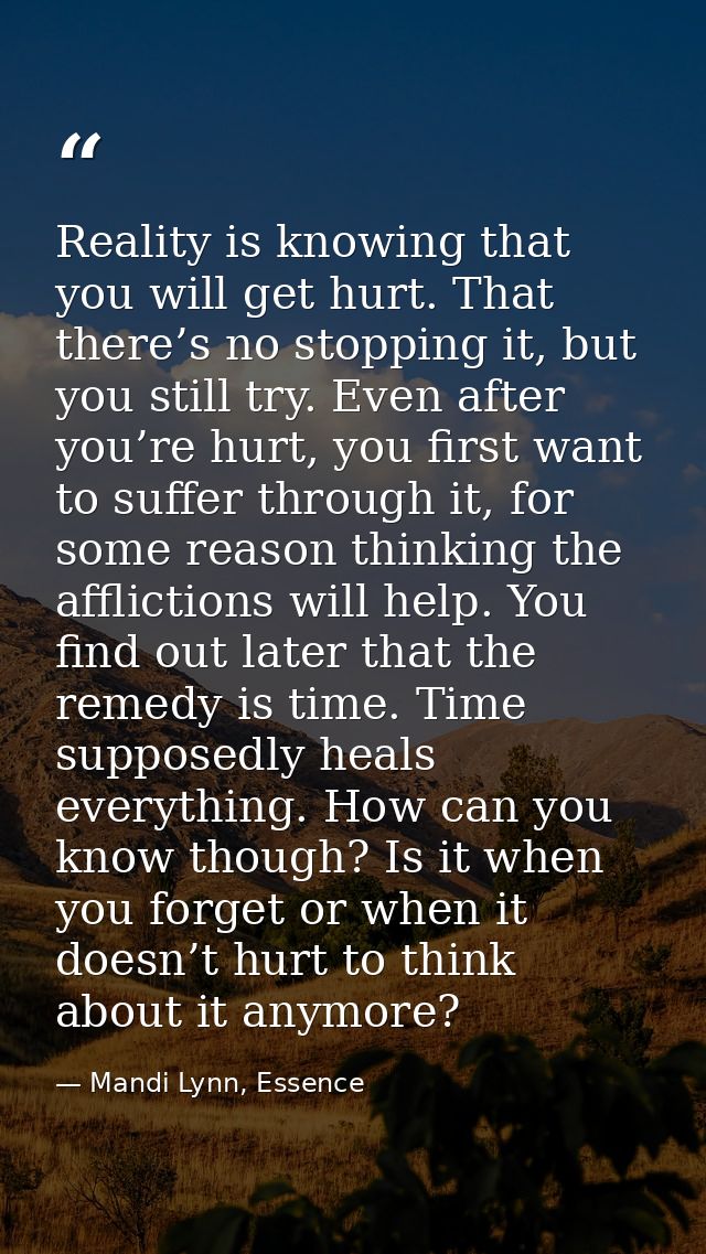 Reality is knowing that you will get hurt. That there’s no stopping it, but you still try. Even after you’re hurt, you f — Mandi Lynn, Essence