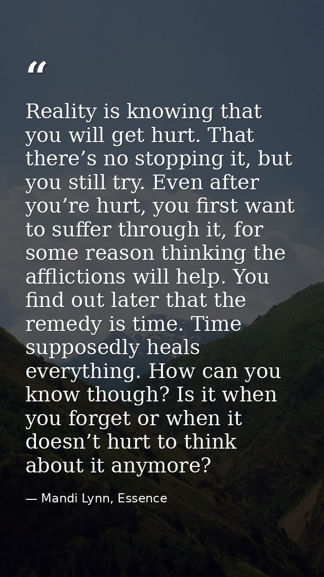 Reality is knowing that you will get hurt. That there’s no stopping it, but you still try. Even after you’re hurt, you f — Mandi Lynn, Essence