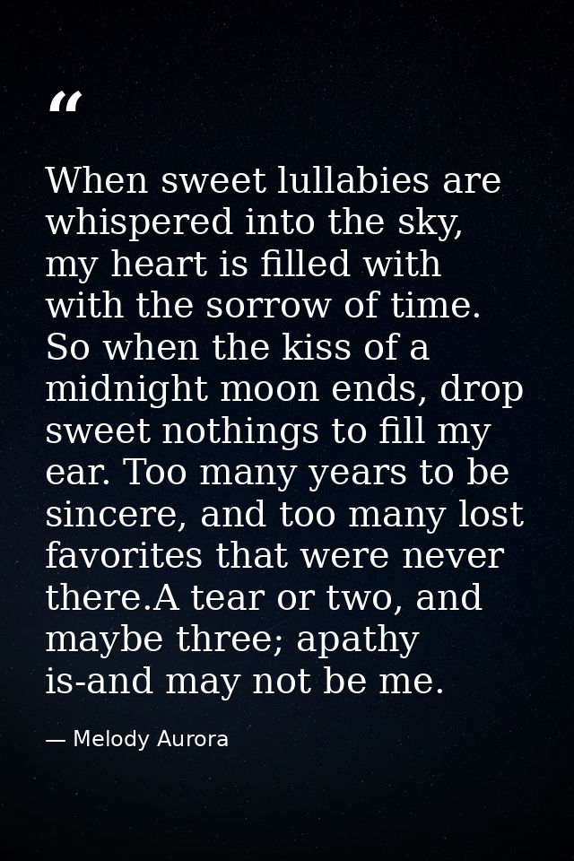 When sweet lullabies are whispered into the sky, my heart is filled with with the sorrow of time. So when the kiss of a  — Melody Aurora