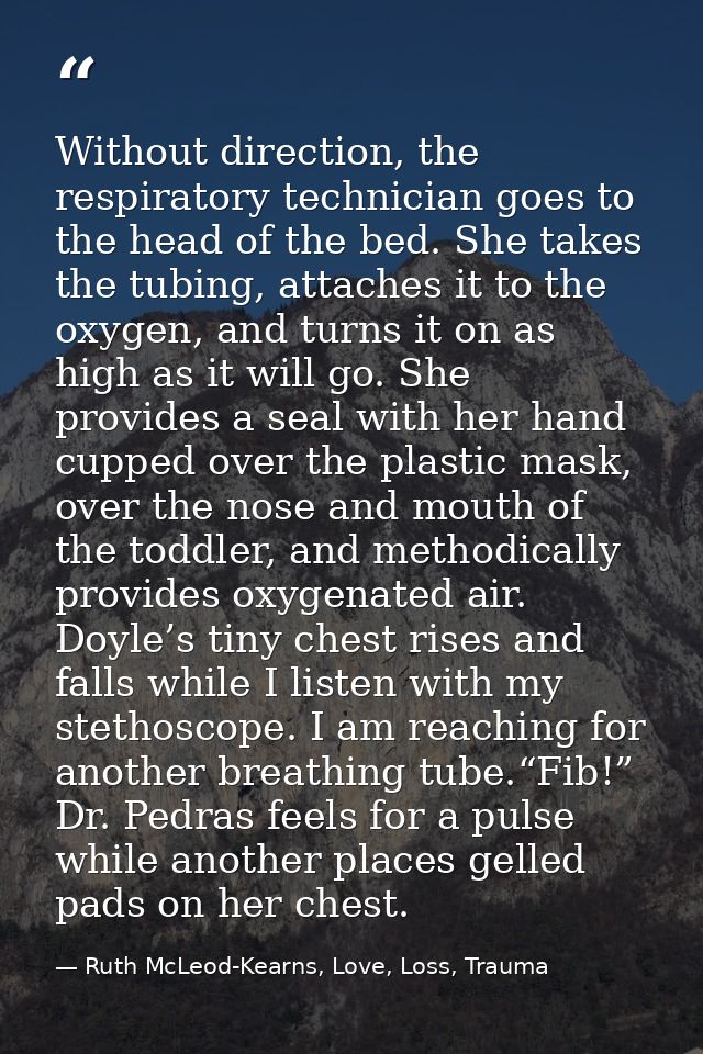 Without direction, the respiratory technician goes to the head of the bed. She takes the tubing, attaches it to the oxyg — Ruth McLeod-Kearns, Love, Loss, Trauma