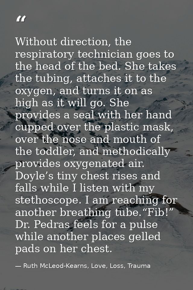 Without direction, the respiratory technician goes to the head of the bed. She takes the tubing, attaches it to the oxyg — Ruth McLeod-Kearns, Love, Loss, Trauma