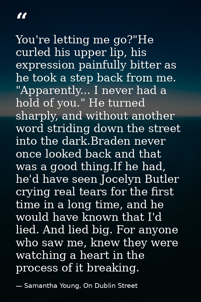 You're letting me go?"He curled his upper lip, his expression painfully bitter as he took a step back from me. "Apparent — Samantha Young, On Dublin Street
