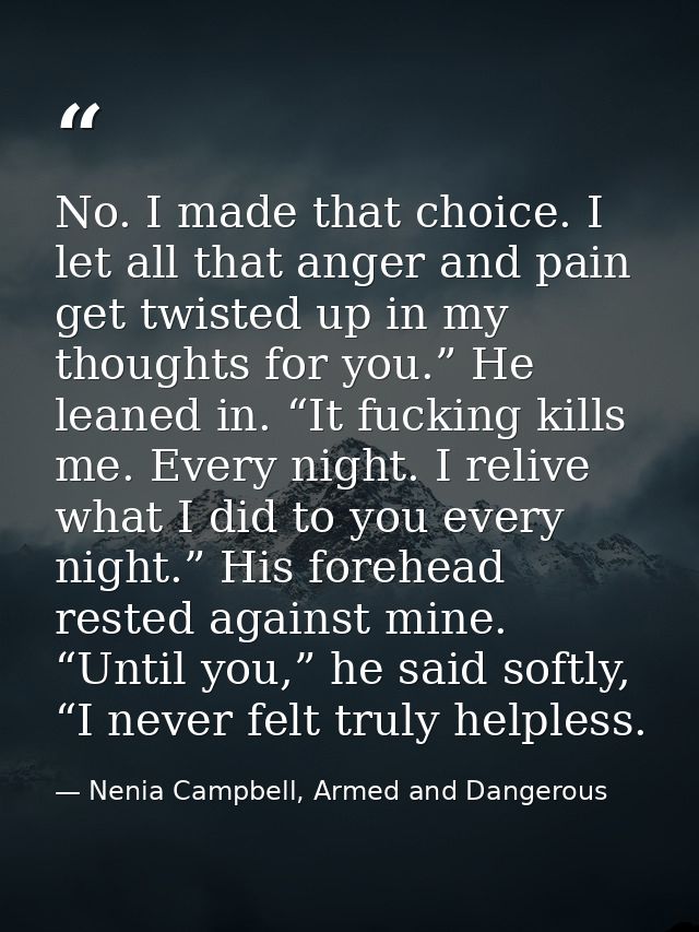 No. I made that choice. I let all that anger and pain get twisted up in my thoughts for you.” He leaned in. “It fucking  — Nenia Campbell, Armed and Dangerous