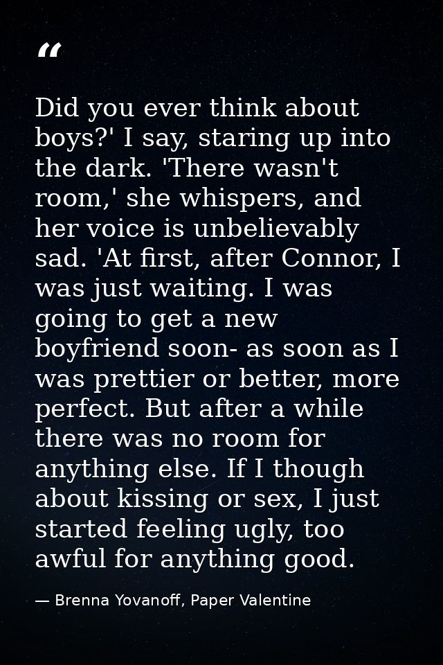 Did you ever think about boys?' I say, staring up into the dark. 'There wasn't room,' she whispers, and her voice is unb — Brenna Yovanoff, Paper Valentine