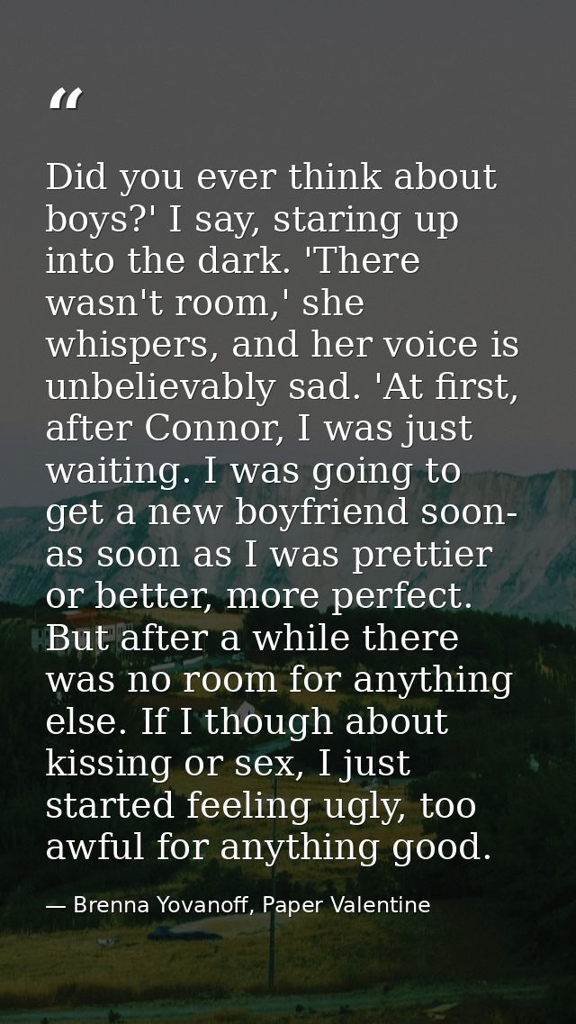 Did you ever think about boys?' I say, staring up into the dark. 'There wasn't room,' she whispers, and her voice is unb — Brenna Yovanoff, Paper Valentine