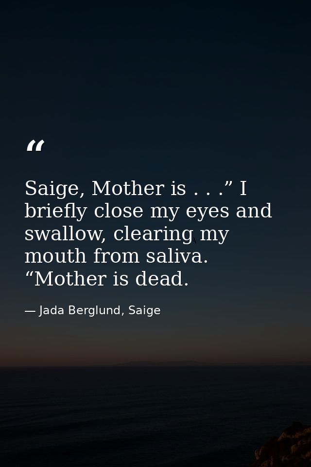 Saige, Mother is . . .” I briefly close my eyes and swallow, clearing my mouth from saliva. “Mother is dead. — Jada Berglund, Saige