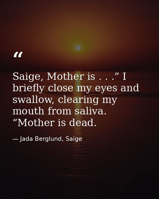 Saige, Mother is . . .” I briefly close my eyes and swallow, clearing my mouth from saliva. “Mother is dead. — Jada Berglund, Saige