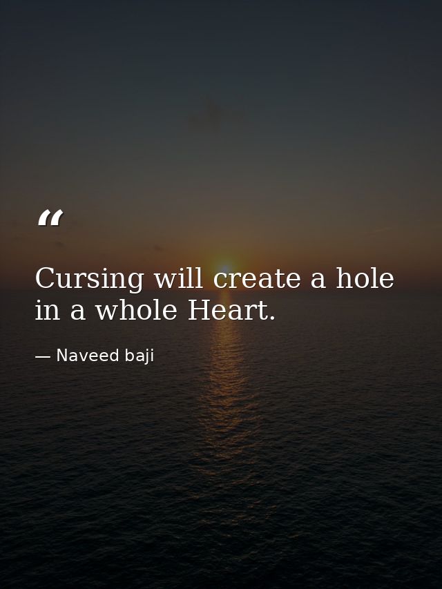Cursing will create a hole in a whole Heart. — Naveed baji
