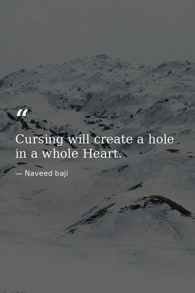 Cursing will create a hole in a whole Heart. — Naveed baji