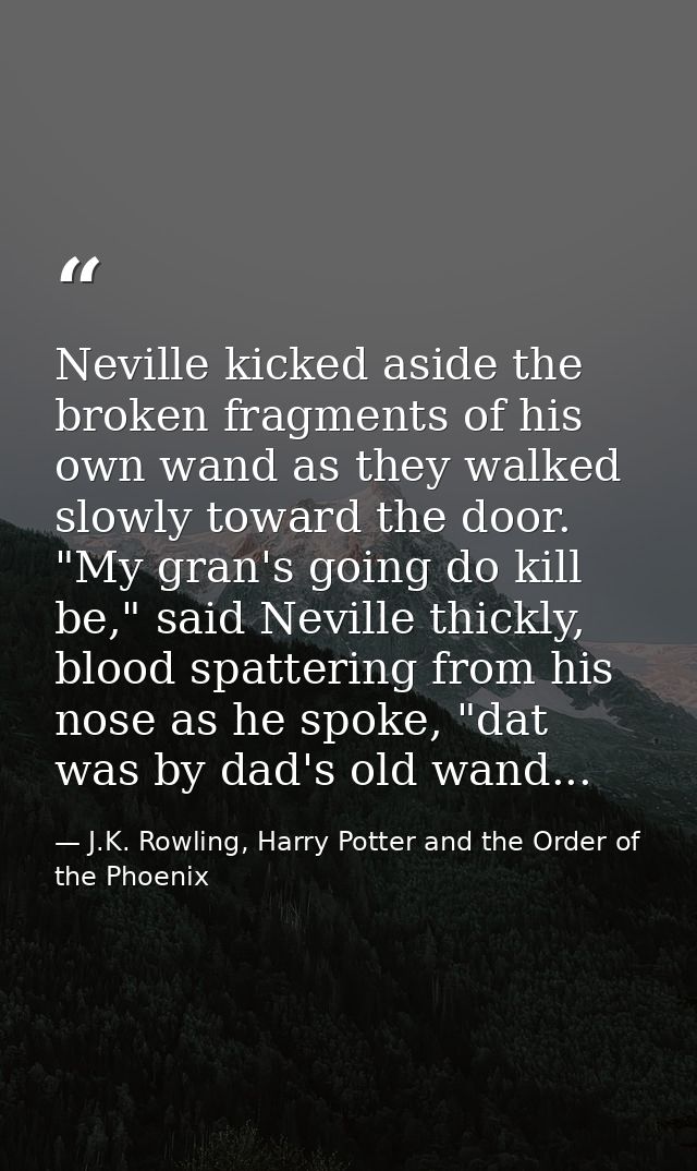 Neville kicked aside the broken fragments of his own wand as they walked slowly toward the door. "My gran's going do kil — J.K. Rowling, Harry Potter and the Order of the Phoenix