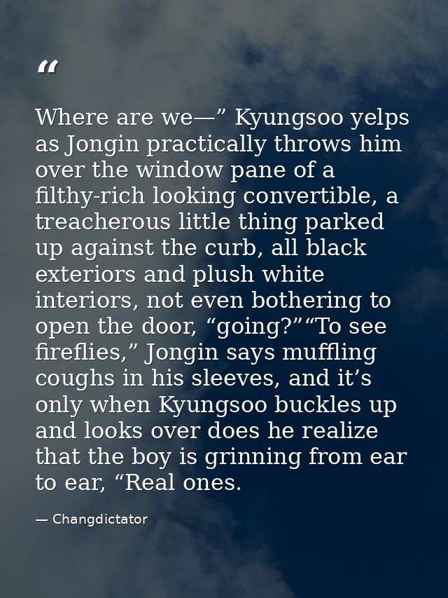 Where are we—” Kyungsoo yelps as Jongin practically throws him over the window pane of a filthy-rich looking convertible — Changdictator