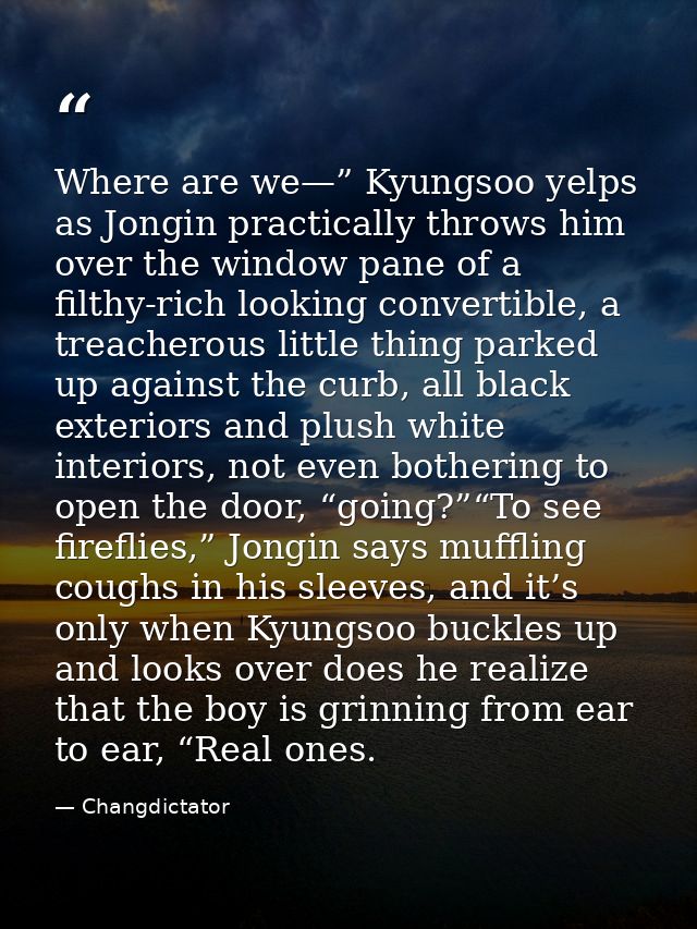 Where are we—” Kyungsoo yelps as Jongin practically throws him over the window pane of a filthy-rich looking convertible — Changdictator