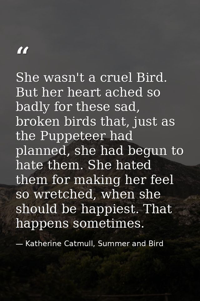 She wasn't a cruel Bird. But her heart ached so badly for these sad, broken birds that, just as the Puppeteer had planne — Katherine Catmull, Summer and Bird
