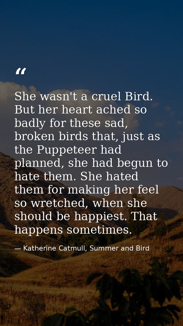 She wasn't a cruel Bird. But her heart ached so badly for these sad, broken birds that, just as the Puppeteer had planne — Katherine Catmull, Summer and Bird
