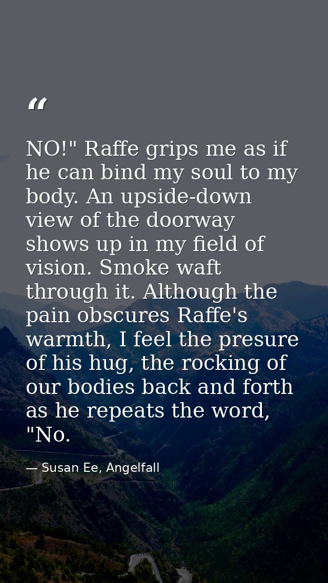 NO!" Raffe grips me as if he can bind my soul to my body. An upside-down view of the doorway shows up in my field of vis — Susan Ee, Angelfall