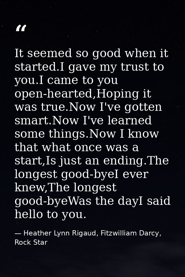 It seemed so good when it started.I gave my trust to you.I came to you open-hearted,Hoping it was true.Now I've gotten s — Heather Lynn Rigaud, Fitzwilliam Darcy, Rock Star