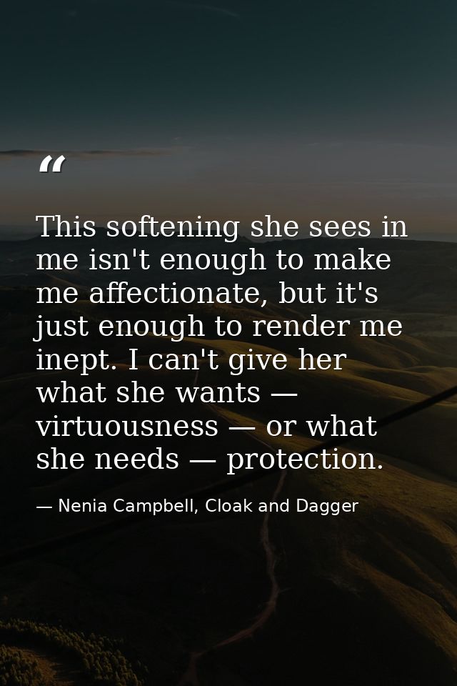 This softening she sees in me isn't enough to make me affectionate, but it's just enough to render me inept. I can't giv — Nenia Campbell, Cloak and Dagger