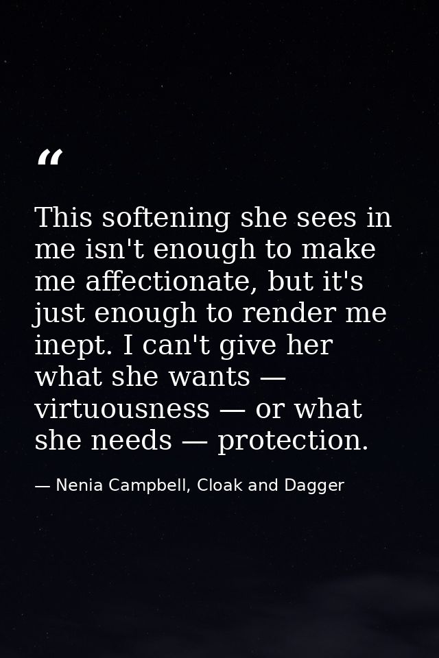 This softening she sees in me isn't enough to make me affectionate, but it's just enough to render me inept. I can't giv — Nenia Campbell, Cloak and Dagger