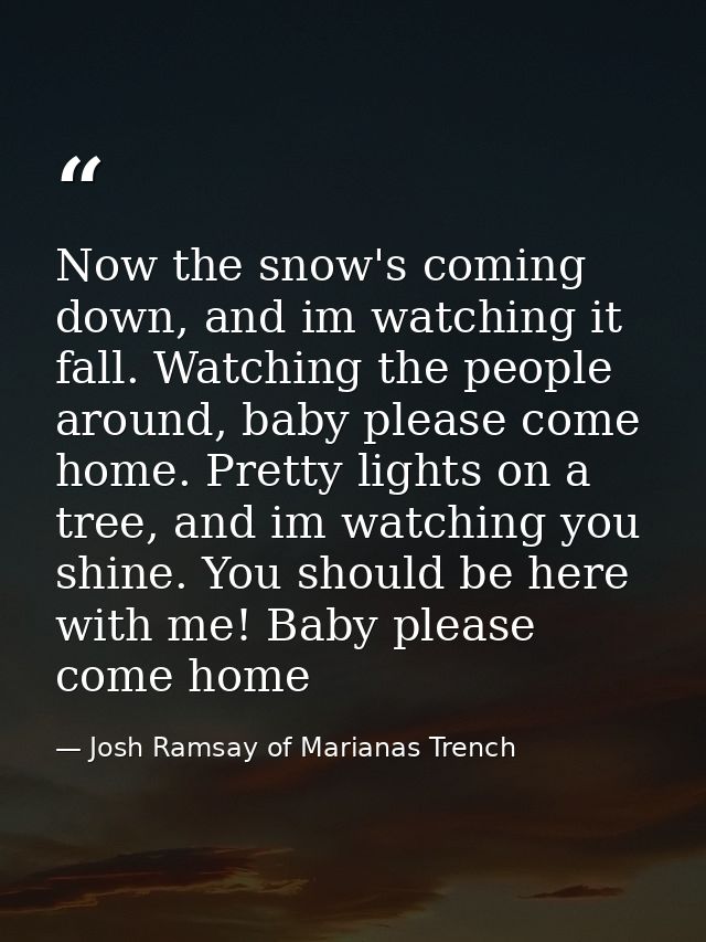Now the snow's coming down, and im watching it fall. Watching the people around, baby please come home. Pretty lights on — Josh Ramsay of Marianas Trench