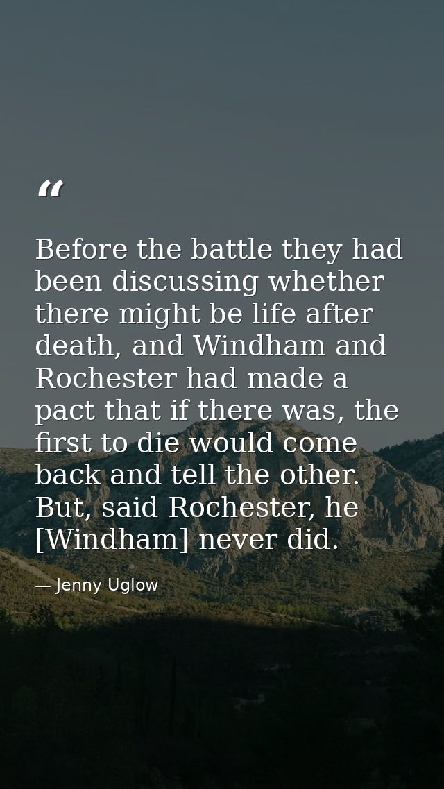 Before the battle they had been discussing whether there might be life after death, and Windham and Rochester had made a — Jenny Uglow