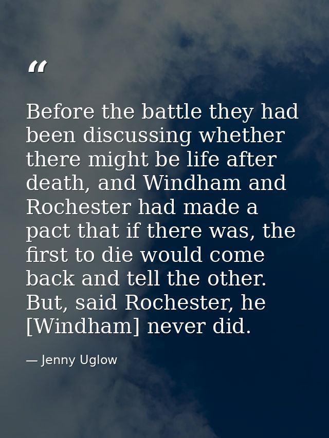 Before the battle they had been discussing whether there might be life after death, and Windham and Rochester had made a — Jenny Uglow