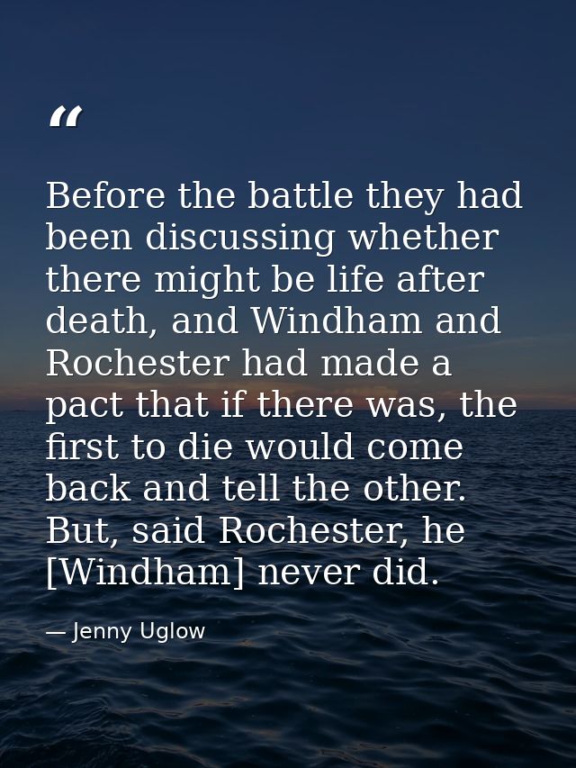 Before the battle they had been discussing whether there might be life after death, and Windham and Rochester had made a — Jenny Uglow