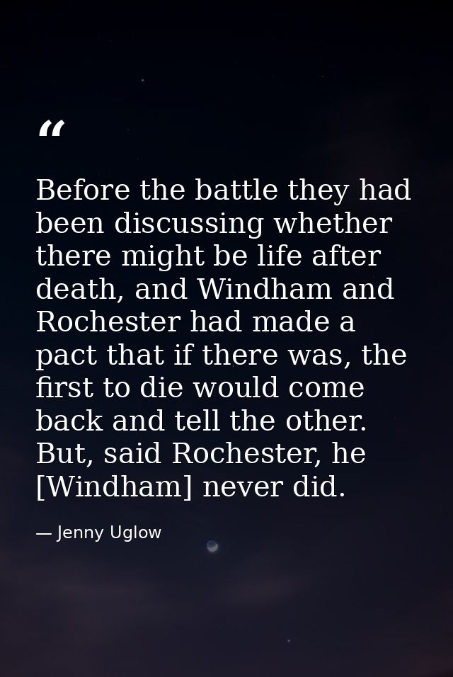 Before the battle they had been discussing whether there might be life after death, and Windham and Rochester had made a — Jenny Uglow