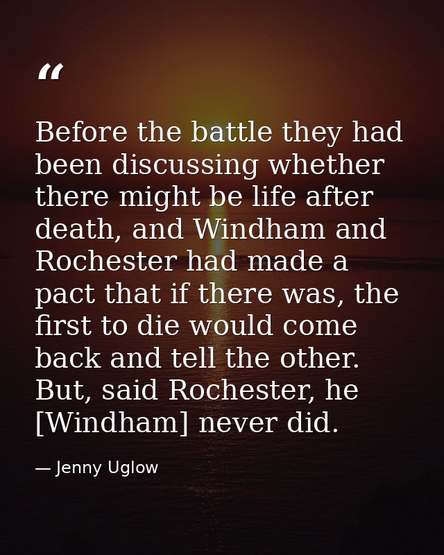 Before the battle they had been discussing whether there might be life after death, and Windham and Rochester had made a — Jenny Uglow