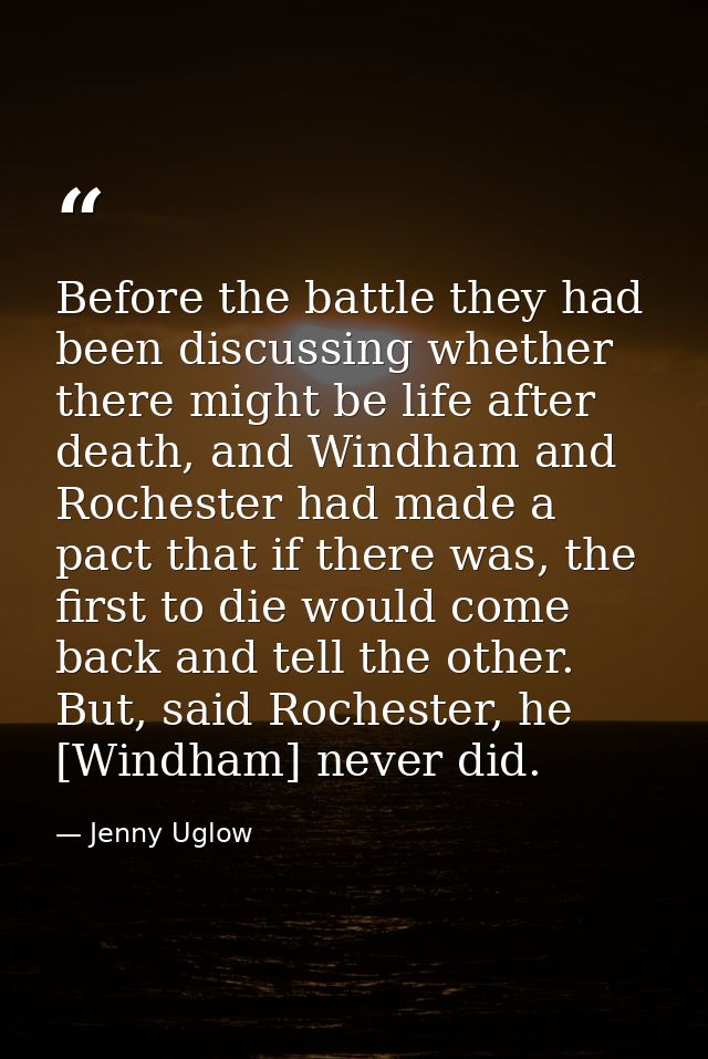 Before the battle they had been discussing whether there might be life after death, and Windham and Rochester had made a — Jenny Uglow