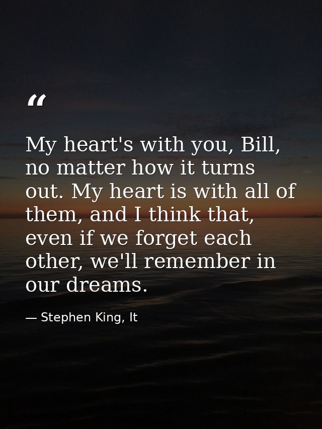 My heart's with you, Bill, no matter how it turns out. My heart is with all of them, and I think that, even if we forget — Stephen King, It