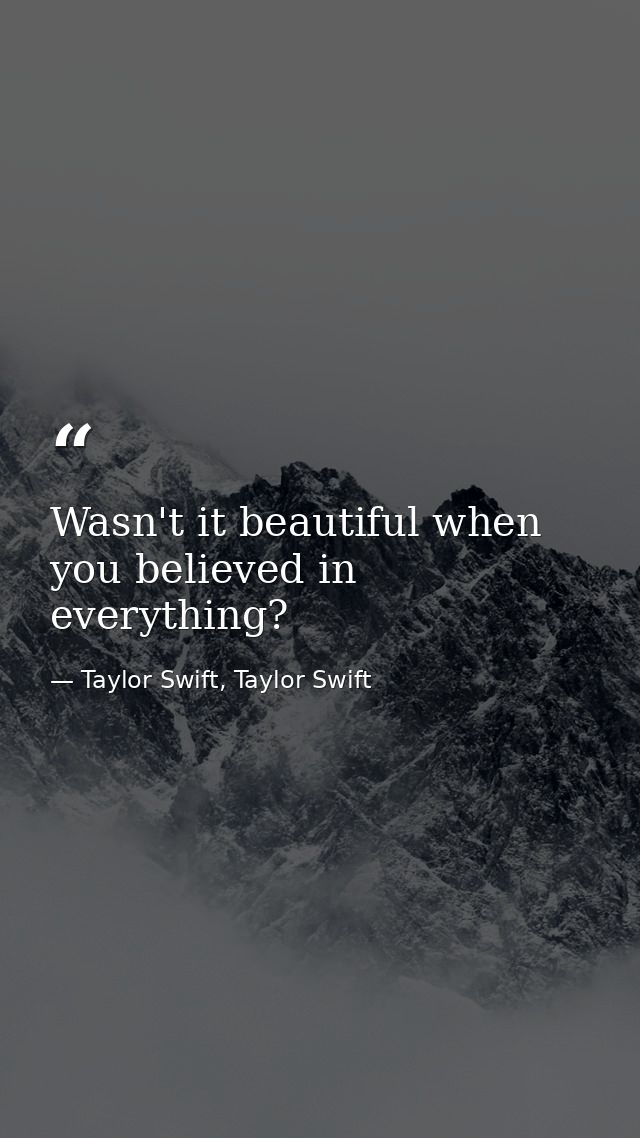 Wasn't it beautiful when you believed in everything? — Taylor Swift, Taylor Swift