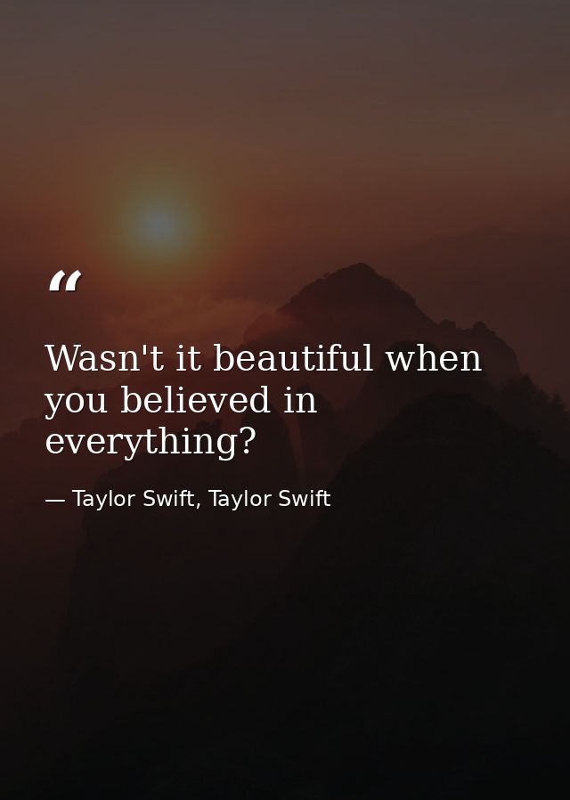 Wasn't it beautiful when you believed in everything? — Taylor Swift, Taylor Swift