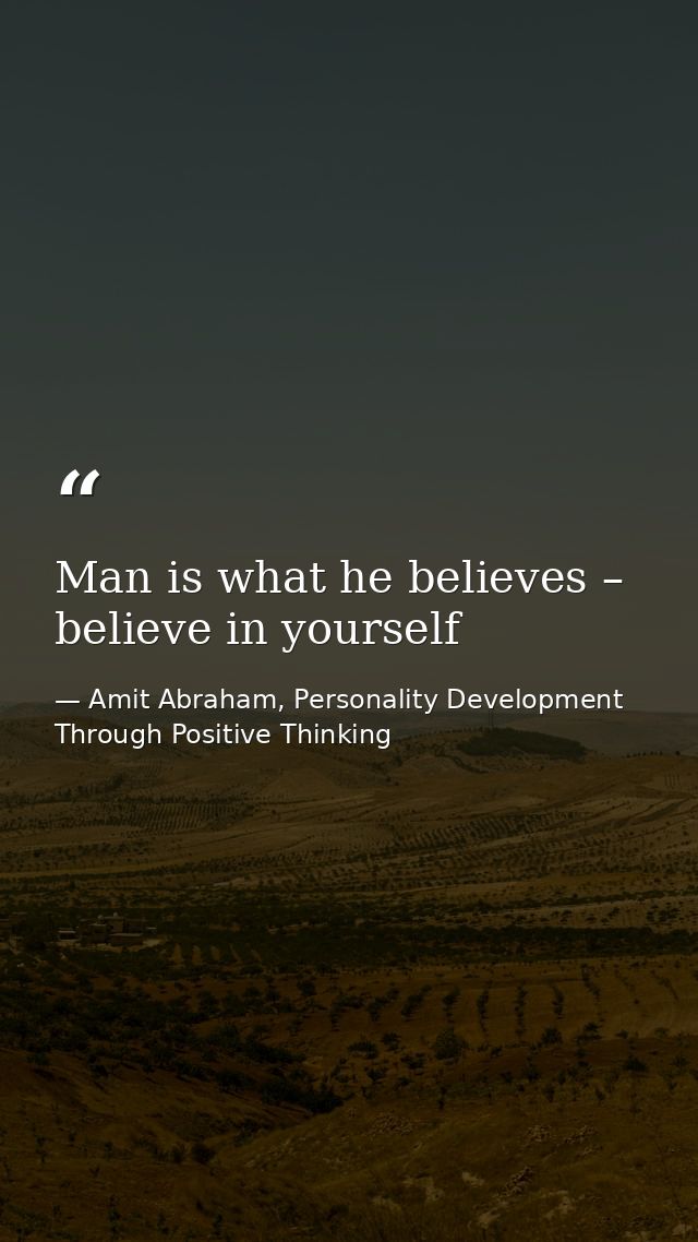 Man is what he believes – believe in yourself — Amit Abraham, Personality Development Through Positive Thinking