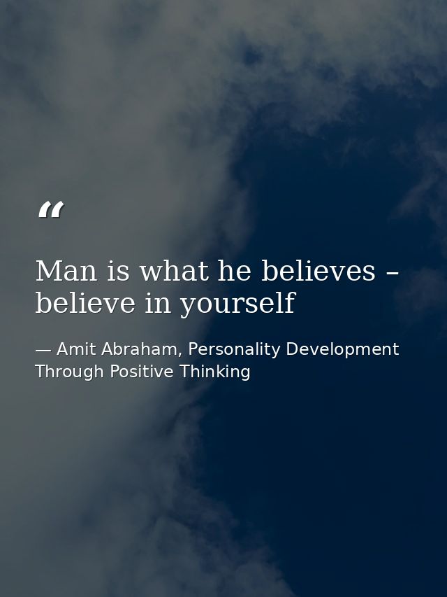 Man is what he believes – believe in yourself — Amit Abraham, Personality Development Through Positive Thinking