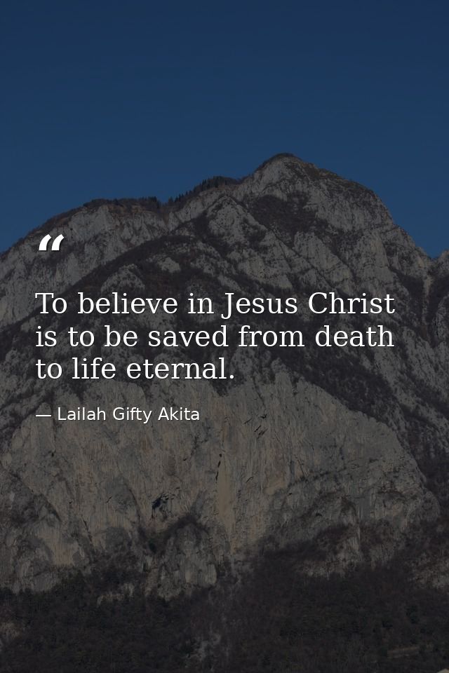 To believe in Jesus Christ is to be saved from death to life eternal. — Lailah Gifty Akita