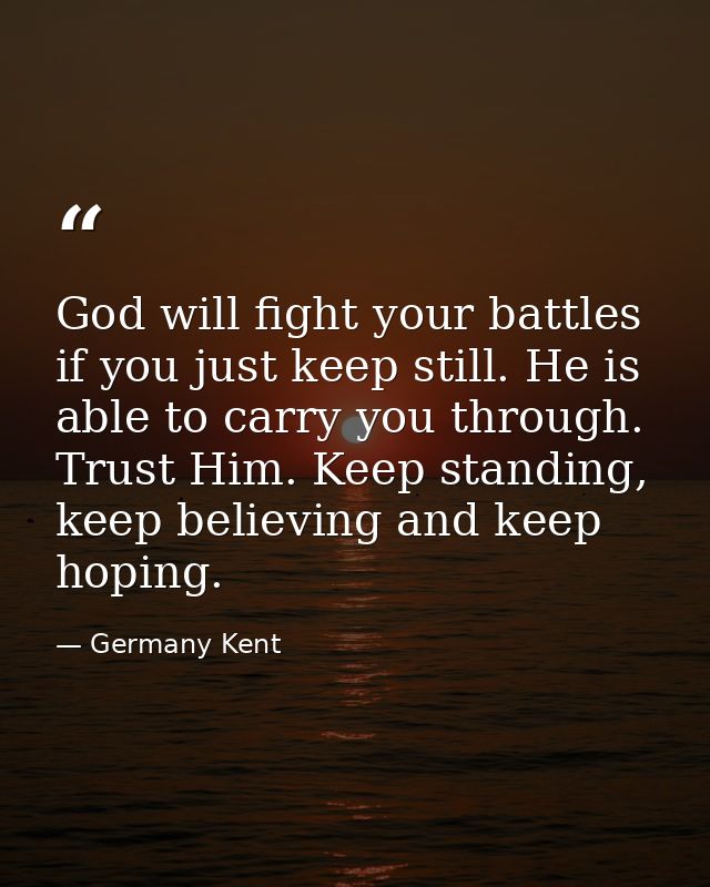 God will fight your battles if you just keep still. He is able to carry you through. Trust Him. Keep standing, keep beli — Germany Kent
