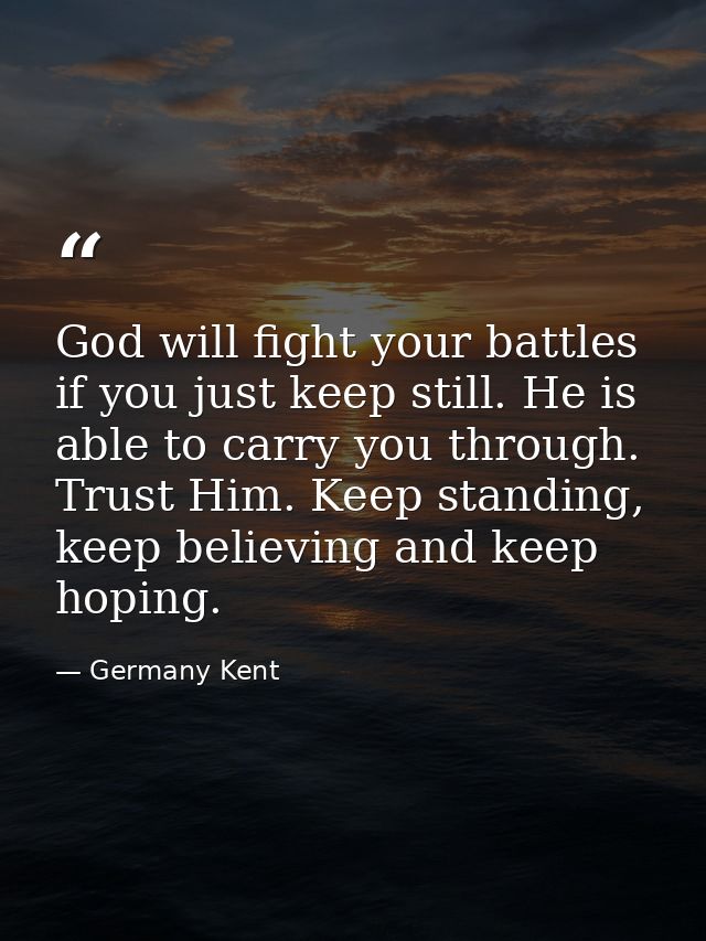 God will fight your battles if you just keep still. He is able to carry you through. Trust Him. Keep standing, keep beli — Germany Kent