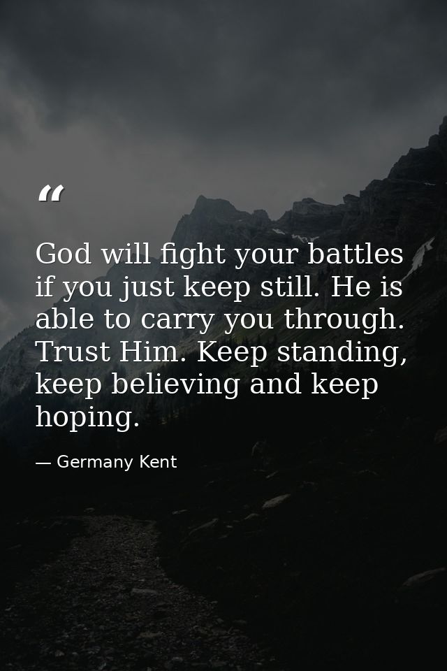 God will fight your battles if you just keep still. He is able to carry you through. Trust Him. Keep standing, keep beli — Germany Kent