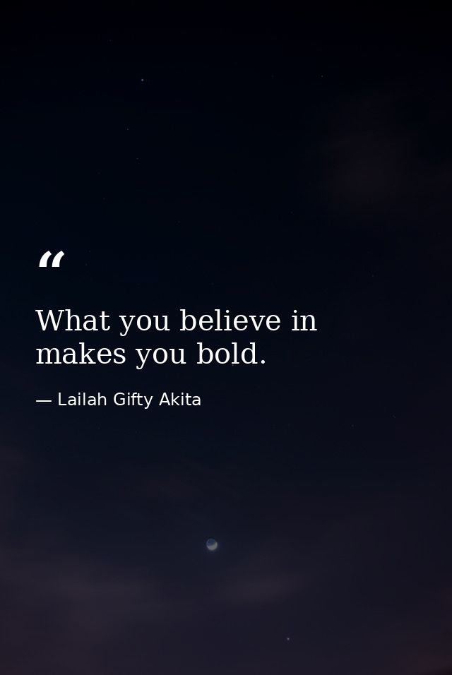What you believe in makes you bold. — Lailah Gifty Akita