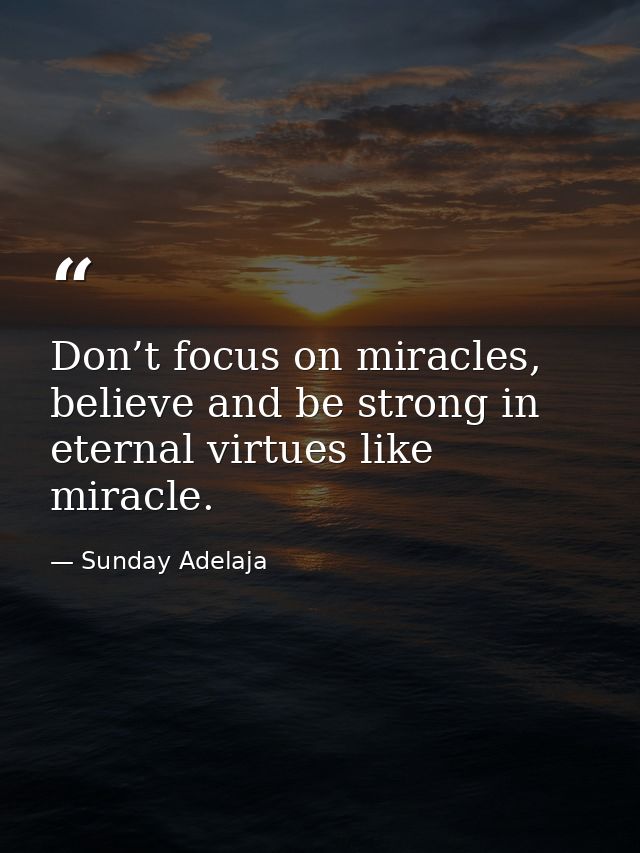 Don’t focus on miracles, believe and be strong in eternal virtues like miracle. — Sunday Adelaja