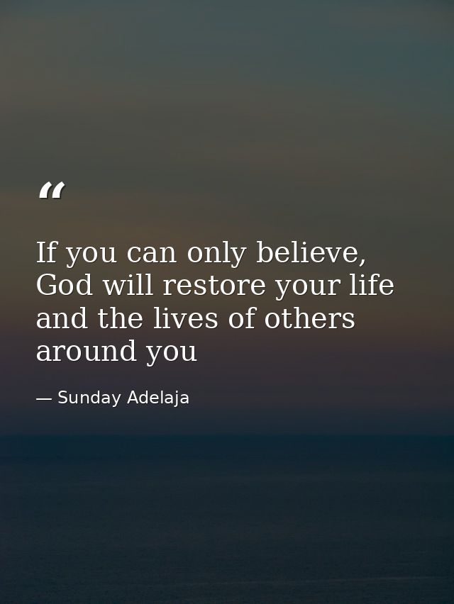 If you can only believe, God will restore your life and the lives of others around you — Sunday Adelaja
