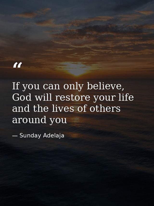 If you can only believe, God will restore your life and the lives of others around you — Sunday Adelaja