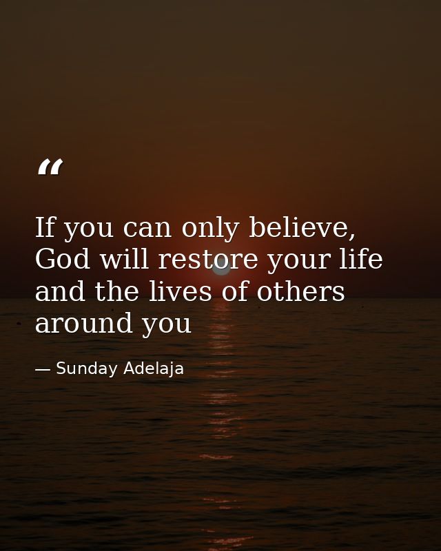 If you can only believe, God will restore your life and the lives of others around you — Sunday Adelaja