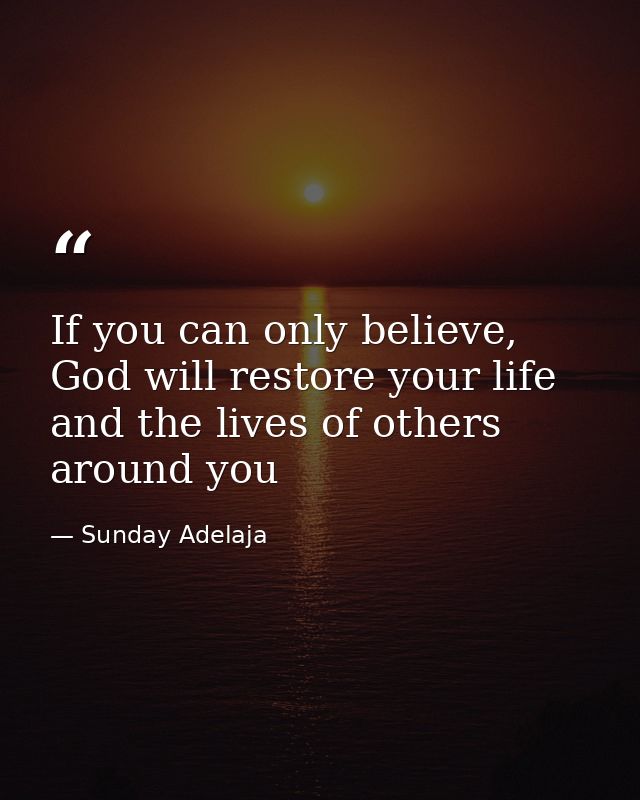 If you can only believe, God will restore your life and the lives of others around you — Sunday Adelaja