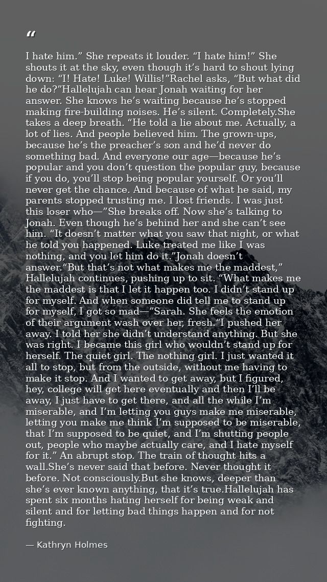 I hate him.” She repeats it louder. “I hate him!” She shouts it at the sky, even though it’s hard to shout lying down: “ — Kathryn Holmes