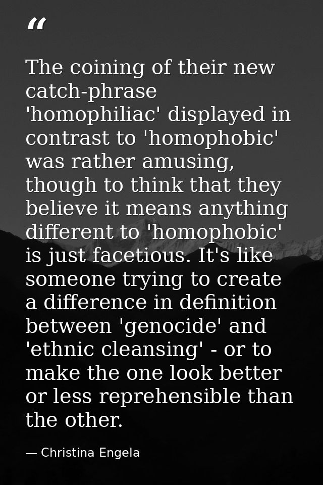 The coining of their new catch-phrase 'homophiliac' displayed in contrast to 'homophobic' was rather amusing, though to  — Christina Engela