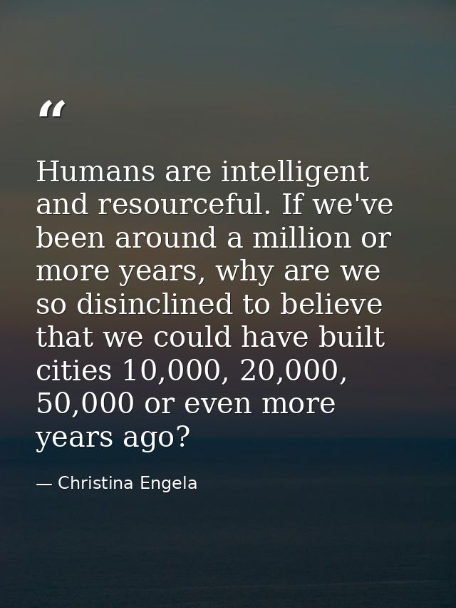 Humans are intelligent and resourceful. If we've been around a million or more years, why are we so disinclined to belie — Christina Engela